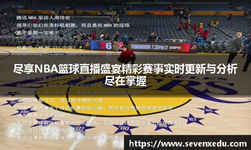 尽享NBA篮球直播盛宴精彩赛事实时更新与分析尽在掌握