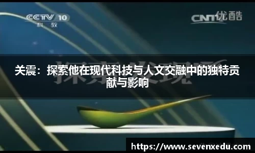 关震：探索他在现代科技与人文交融中的独特贡献与影响