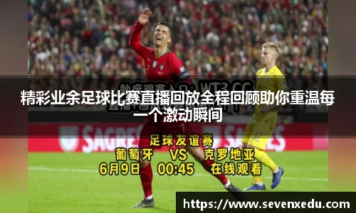 精彩业余足球比赛直播回放全程回顾助你重温每一个激动瞬间