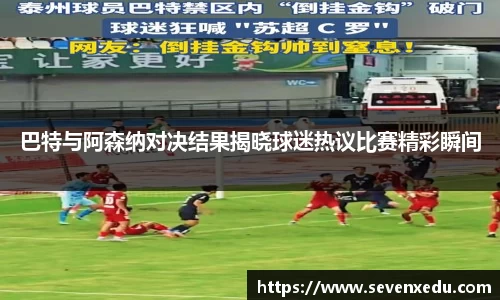 巴特与阿森纳对决结果揭晓球迷热议比赛精彩瞬间