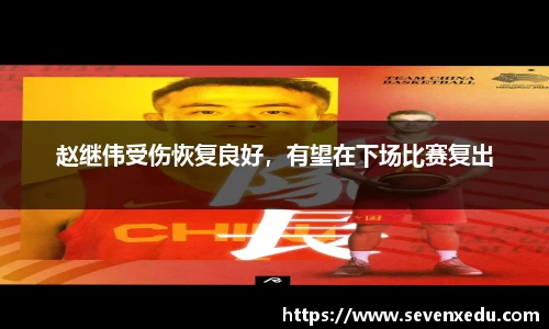 赵继伟受伤恢复良好，有望在下场比赛复出