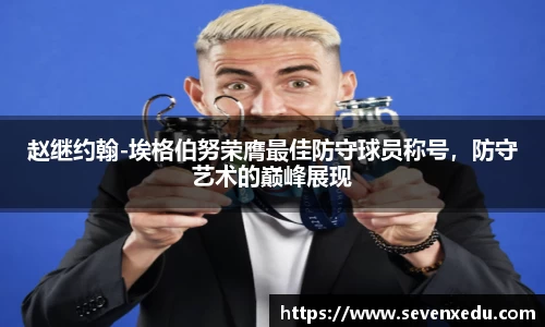 赵继约翰-埃格伯努荣膺最佳防守球员称号，防守艺术的巅峰展现